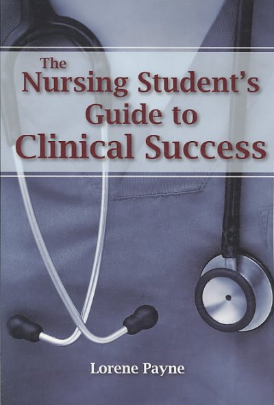 Nursing student's guide to clinical success / Lorene Payne.