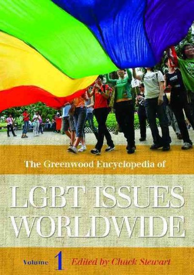 The Greenwood encyclopedia of LGBT issues worldwide / edited by Chuck Stewart.