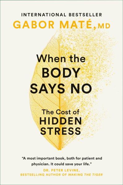 When the body says no : the cost of hidden stress / Gabor Mate.