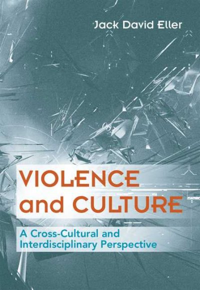 Violence and culture : a cross-cultural and interdisciplinary approach / Jack David Eller.