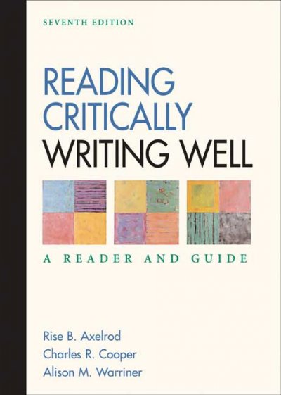 Reading critically, writing well : a reader and guide / Rise B. Axelrod, Charles R. Cooper, Alison M. Warriner.