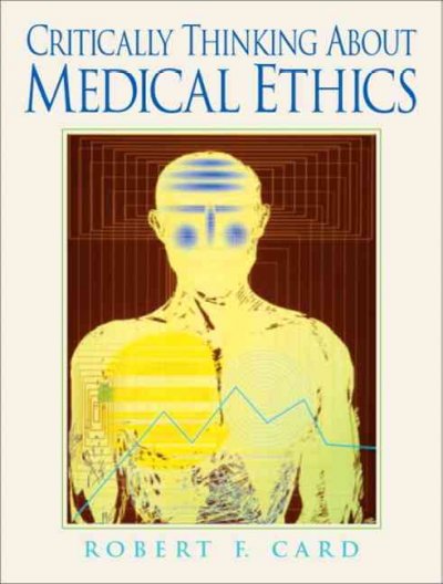 Critically thinking about medical ethics / Robert F. Card.