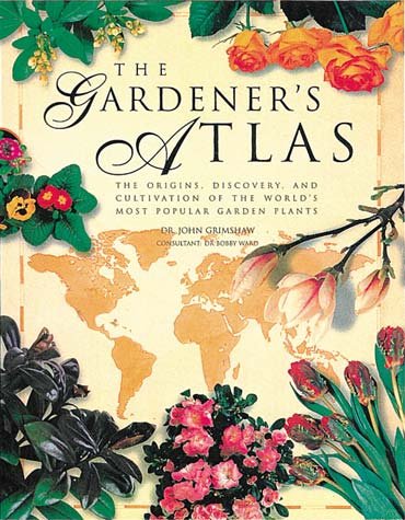 The gardener's atlas : the origins, discovery, and cultivation of the world's most popular garden plants / John Grimshaw.
