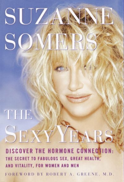 The sexy years : discover the hormone connection : the secret to fabulous sex, great health, and vitality for women and men / Suzanne Somers.