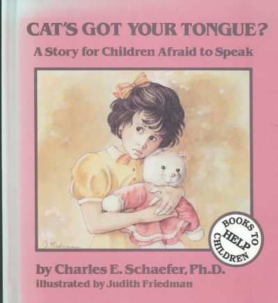 Cat's got your tongue? : a story for children afraid to speak / by Charles E. Schaefer ; illustrated by Judith Friedman.
