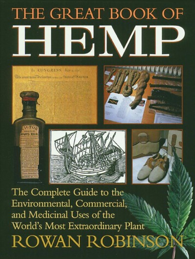 The great book of hemp : the complete guide to the environmental, commercial, and medicinal uses of the world's most extraordinary plant / Rowan Robinson.