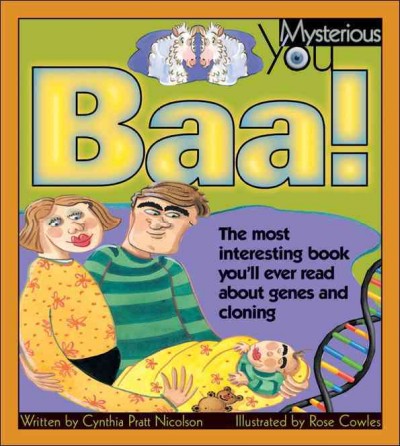 Baa! : the most interesting book you'll ever read about genes and cloning / written by Cynthia Pratt Nicolson ; illustrated by Rose Cowles.