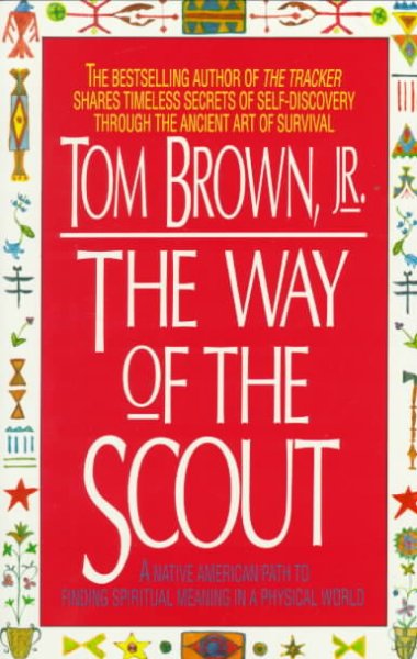 The way of the scout : a Native American path to finding spiritual meaning in a physical world / Tom Brown, Jr.