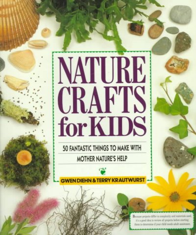 Nature crafts for kids : 50 fantastic things to make with Mother Nature's help / Gwen Diehn & Terry Krautwurst.