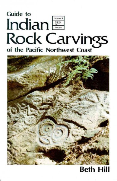 Guide to Indian rock carvings of the Pacific Northwest Coast / Beth Hill.