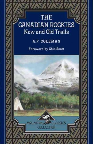 The Canadian Rockies : new and old trails / A.P. Coleman ; foreword by Chic Scott.