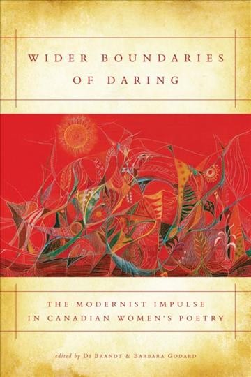 Wider boundaries of daring : the modernist impulse in Canadian women's poetry / Di Brandt and Barbara Godard, editors.