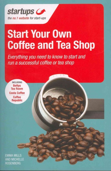 Starting your own coffee and tea shop / Emma Mills and Michelle Rosenberg.