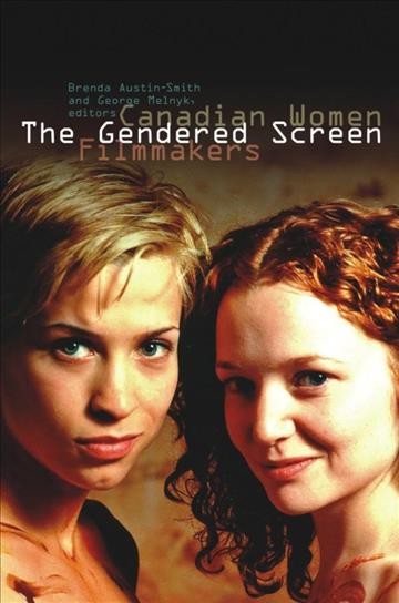 The gendered screen : Canadian women filmmakers / Brenda Austin-Smith and George Melnyk, editors.