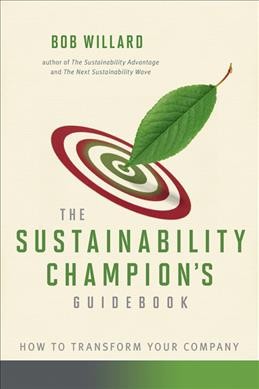 The sustainability champion's guidebook : how to transform your company / Bob Willard.