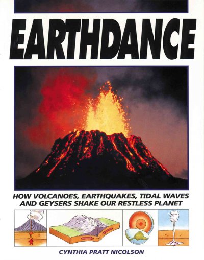 Earthdance : how volcanoes, earthquakes, tidal waves and geysers shake our restless planet / by Cynthia Pratt Nicolson ; illustrated by Bill Slavin.