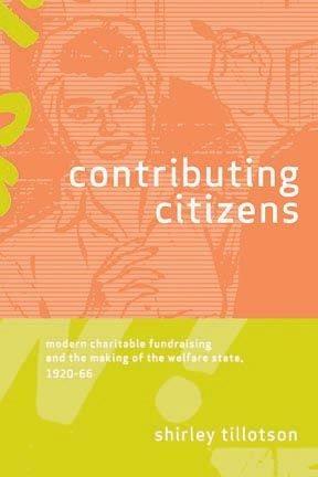 Contributing citizens : modern charitable fundraising and the making of the welfare state, 1920-66 / Shirley Tillotson.