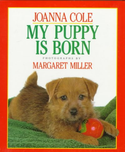 My puppy is born / Joanna Cole ; photographs by Margaret Miller.