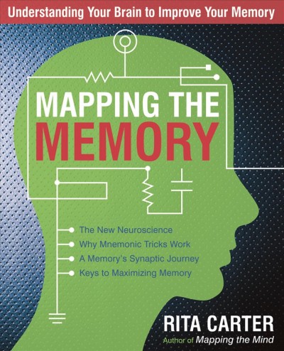 Mapping the memory : understanding your brain to improve your memory / Rita Carter.
