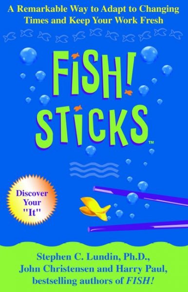 Fish! sticks : a remarkable way to adapt to changing times and keep your work fresh / Stephen C. Lundin, John Christensen and Harry Paul.