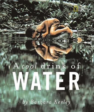 A cool drink of water / by Barbara Kerley.