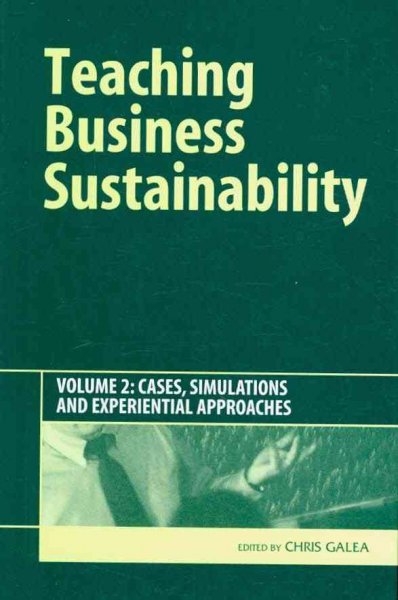 Teaching business sustainability : volume 2: cases, simulations and experiential approaches  / edited by Chris Galea.