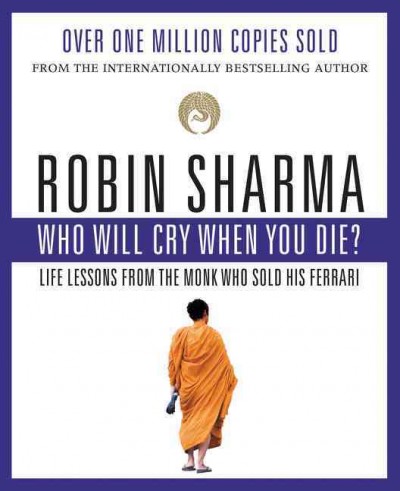Who will cry when you die? : life lessons from the monk who sold his Ferrari / Robin S. Sharma.