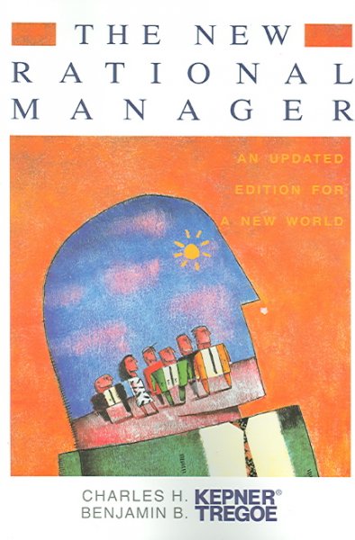 The new rational manager : an updated edition for a new world / Charles H. Kepner, Benjamin B. Tregoe.