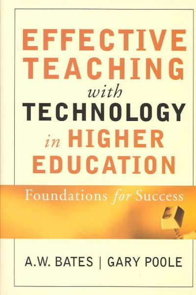 Effective teaching with technology in higher education : foundations for success / A.W. (Tony) Bates, Gary Poole.