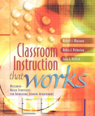 Classroom instruction that works : research-based strategies for increasing student achievement / Robert J. Marzano, Debra J. Pickering, Jane E. Pollock.