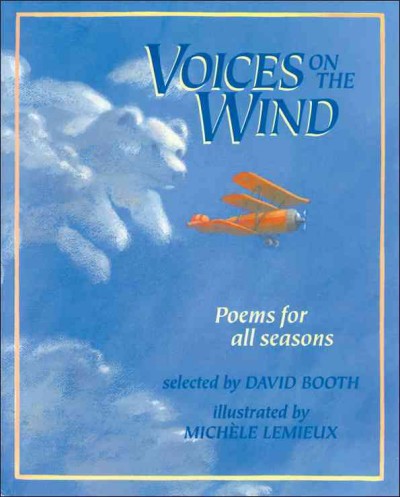 Voices on the wind : poems for all seasons / selected by David Booth ; illustrated by MichÂ¨le Lemieux.