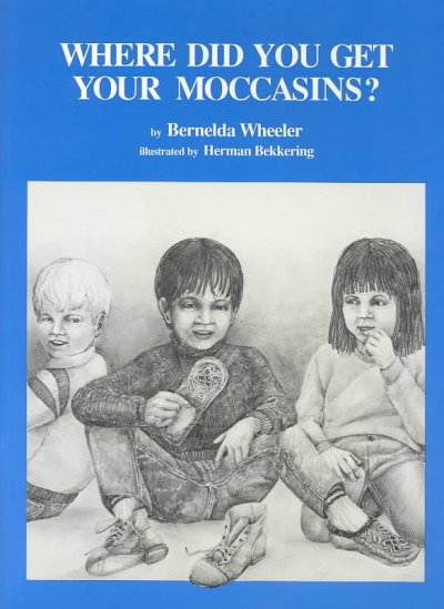 Where did you get your moccasins? / by Bernelda Wheeler ; illustrated by Herman Bekkering.