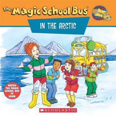 Scholastic's the magic school bus in the Arctic : a book about heat / [based on The magic school bus books written by Joanna Cole and illustrated by Bruce Degen].