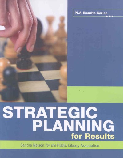 Strategic planning for results / Sandra Nelson for the Public Library Association.