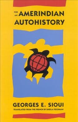 For an Amerindian autohistory : an essay on the foundations of a social ethic / Georges E. Sioui ; translated from the French by Sheila Fischman ; foreword by Bruce G. Trigger.