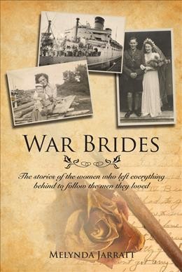 War brides : the stories of the women who left everything behind to follow the men they loved / Melynda Jarratt.