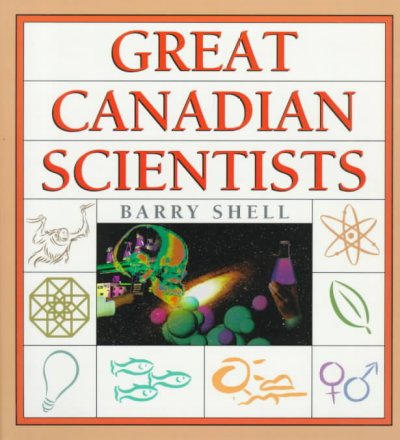 Great Canadian scientists / Barry Shell.