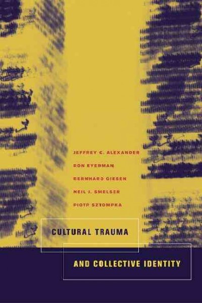 Cultural trauma and collective identity / Jeffrey C. Alexander ... [et al.].