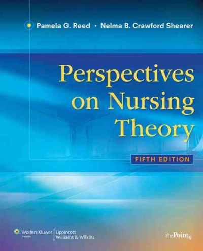 Perspectives on nursing theory / edited by Pamela G. Reed, Nelma B. Crawford Shearer.