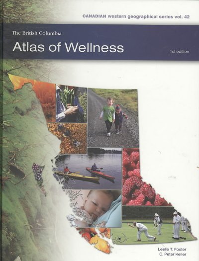 The British Columbia atlas of wellness / Leslie T. Foster, C. Peter Keller ; with contributions from Jack Boomer ... [et al.].