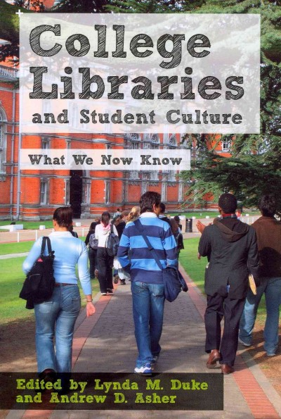 College libraries and student culture : what we now know / [edited by] Lynda M. Duke and Andrew D. Asher.
