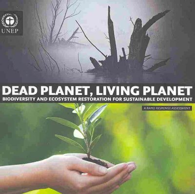 Dead planet, living planet : biodiversity and ecosystem restoration for sustainable development : a rapid response assessment / Christian Nellemann (editor in chief), Emily Corcoran.