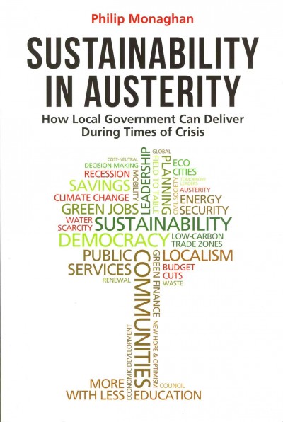 Sustainability in austerity : how local government can deliver during times of crisis / Philip Monaghan.