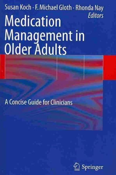 Medication management in older adults : a concise guide for clinicians / edited by Susan Koch, F. Michael Gloth, Rhonda Nay.