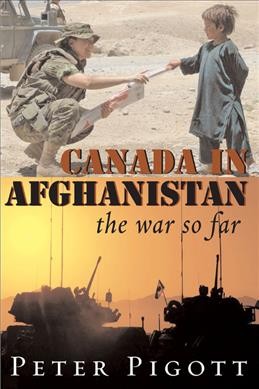 Canada in Afghanistan : the war so far / Peter Pigott.