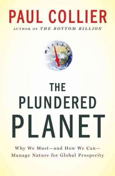 The plundered planet : why we must, and how we can, manage nature for global prosperity / Paul Collier.