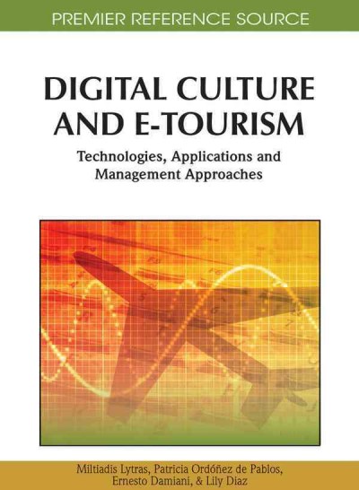 Digital culture and e-tourism : technologies, applications and management approaches / Miltiadis Lytras...[et al.].
