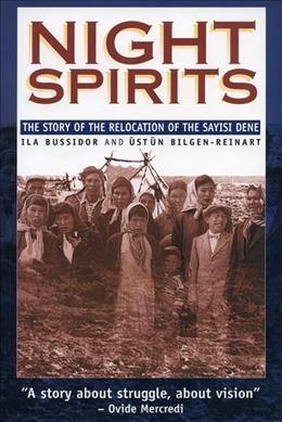 Night spirits : the story of the relocation of the Sayisi Dene / Ila Bussidor and Ustun Bilgen-Reinart.