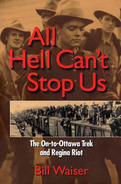 All hell can't stop us : the On-to-Ottawa Trek and Regina Riot / Bill Waiser.