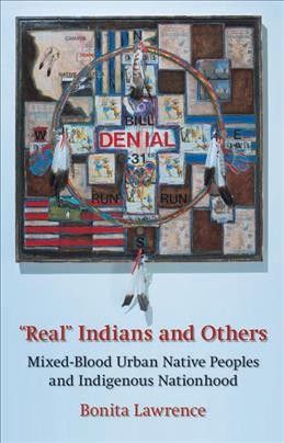 "Real" Indians and others : mixed-blood urban native peoples and indigenous nationhood / Bonita Lawrence.